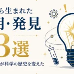 偶然から生まれた発明・発見23選｜失敗と事故が科学の歴史を変えた