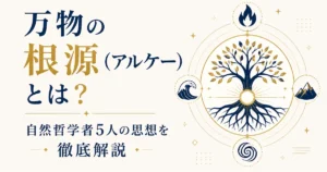 万物の根源（アルケー）とは？自然哲学者5人の思想を徹底解説