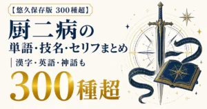 【悠久保存版 300種超】厨二病の単語・技名・セリフまとめ｜漢字・英語・神話も