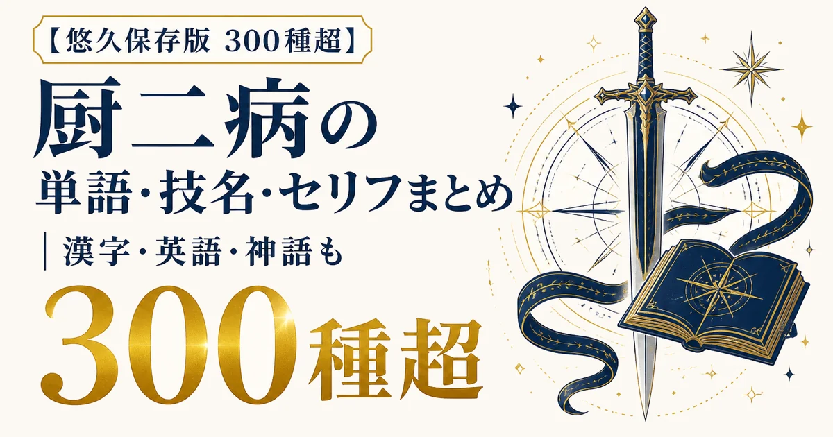 【悠久保存版 300種超】厨二病の単語・技名・セリフまとめ｜漢字・英語・神話も