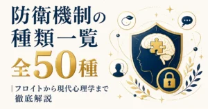 防衛機制の種類一覧｜全50種・フロイトから現代心理学まで徹底解説