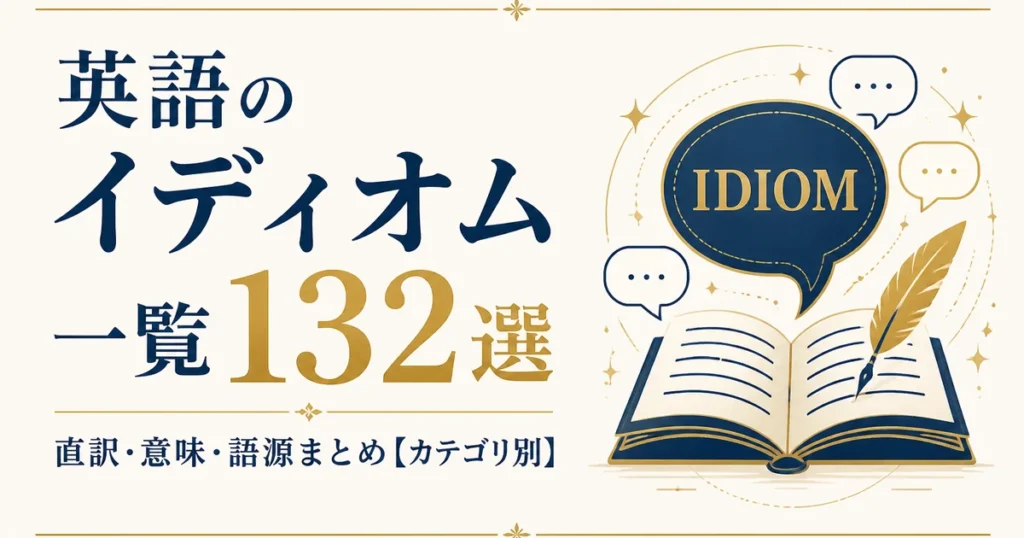 英語のイディオム一覧132選｜直訳・意味・語源まとめ【カテゴリ別】