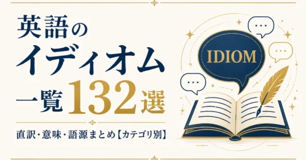 英語のイディオム一覧132選｜直訳・意味・語源まとめ【カテゴリ別】