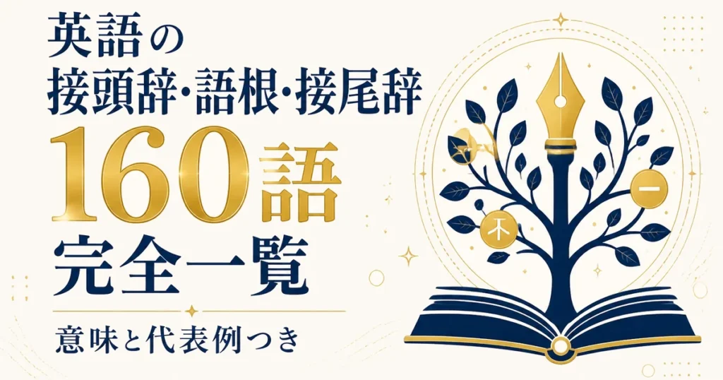 英語の接頭辞・語根・接尾辞 160語完全一覧｜意味と代表例つき