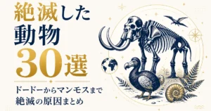 絶滅した動物30選｜ドードーからマンモスまで絶滅の原因まとめ
