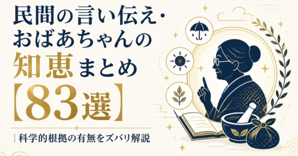 民間の言い伝え・おばあちゃんの知恵まとめ【83選】｜科学的根拠の有無をズバリ解説