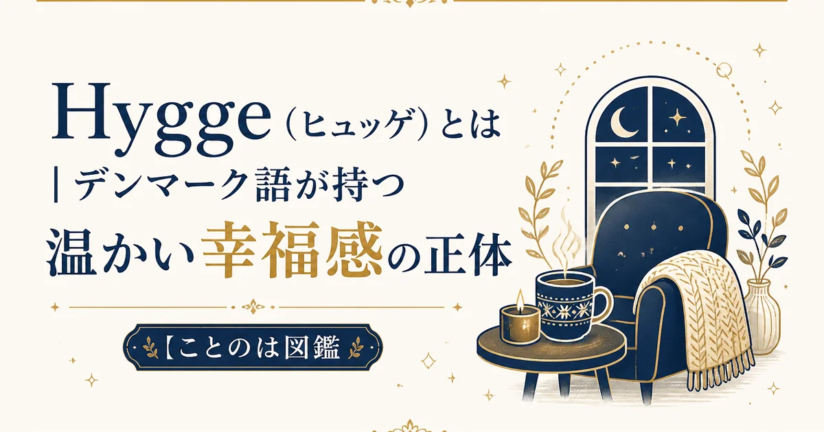 Hygge(ヒュッゲ)とは|デンマーク語が持つ温かい幸福感の正体【ことのは図鑑】