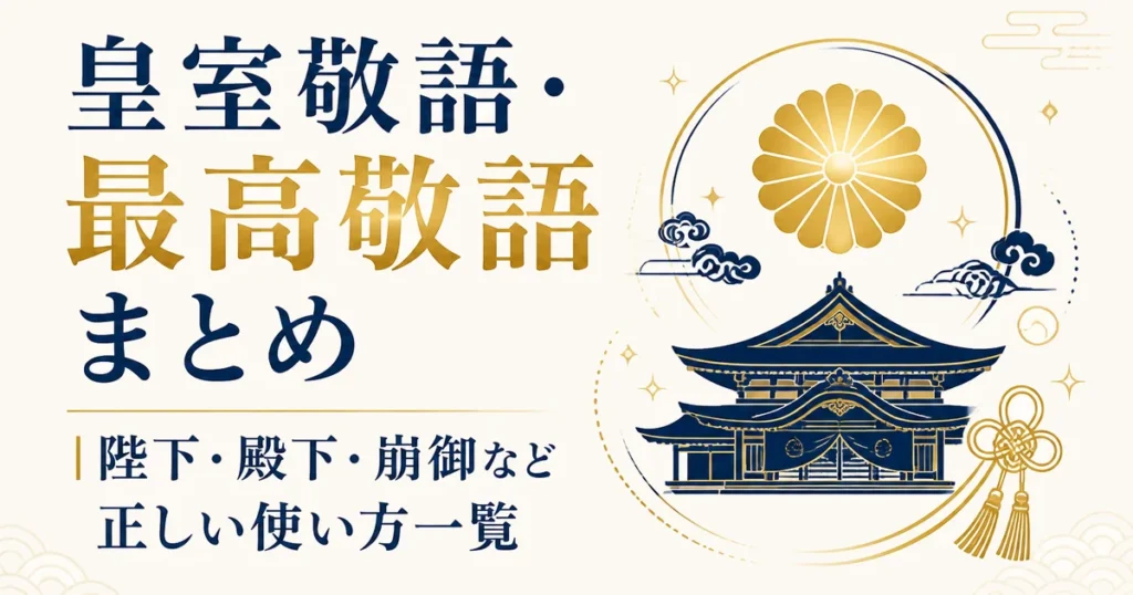 皇室敬語・最高敬語まとめ｜陛下・殿下・崩御など正しい使い方一覧