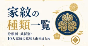 家紋の種類一覧｜分類別・武将別・10大家紋の意味と由来まとめ