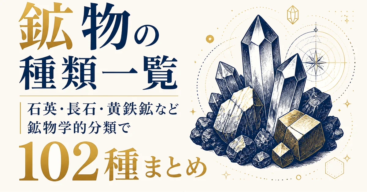 鉱物の種類一覧｜石英・長石・黄鉄鉱など鉱物学的分類で102種まとめ