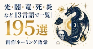 「光・闇・竜・死・炎」など13言語で一覧｜創作ネーミング語彙195選