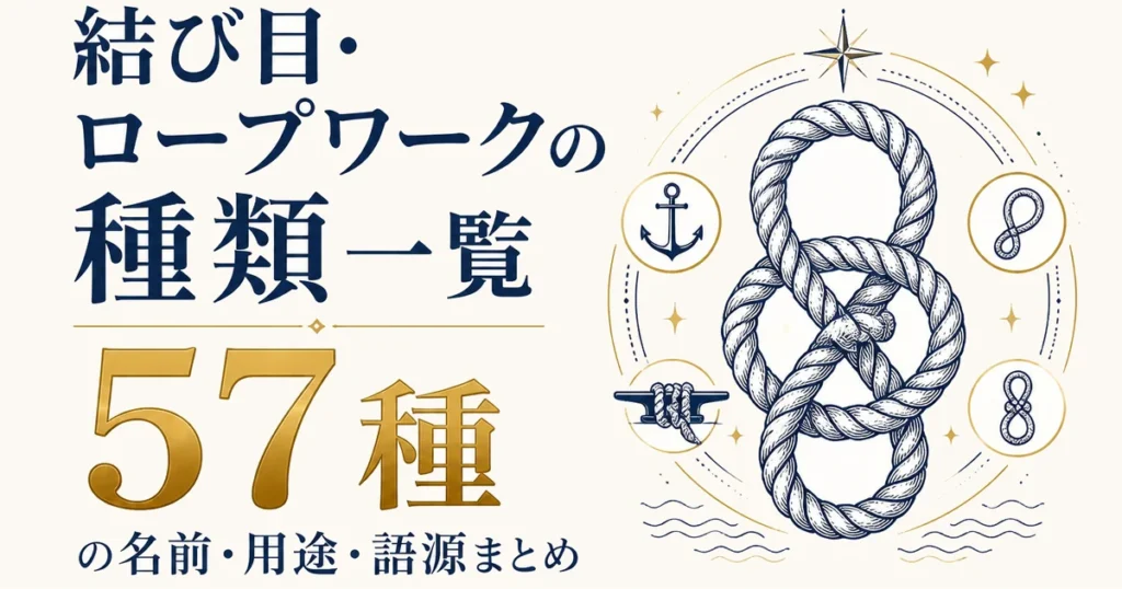 結び目・ロープワークの種類一覧｜57種の名前・用途・語源まとめ