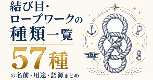 結び目・ロープワークの種類一覧｜57種の名前・用途・語源まとめ