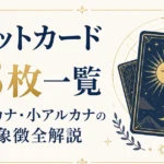 タロットカード78枚一覧｜大アルカナ・小アルカナの意味と象徴全解説