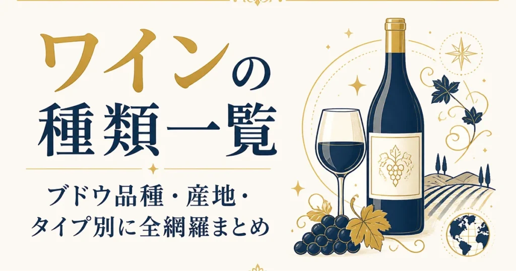 ワインの種類一覧｜ブドウ品種・産地・タイプ別に全網羅まとめ