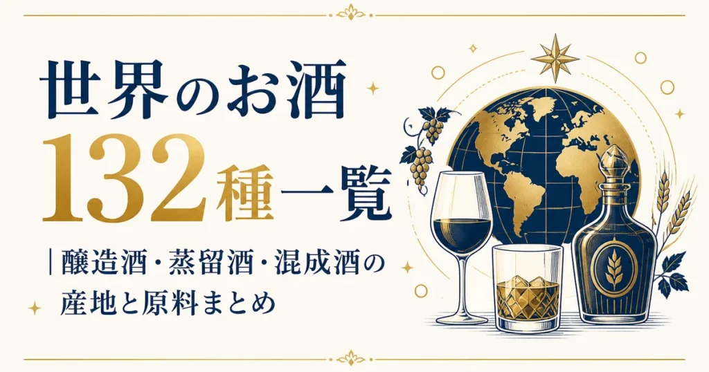 世界のお酒132種一覧｜醸造酒・蒸留酒・混成酒の産地と原料まとめ