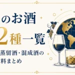 世界のお酒132種一覧｜醸造酒・蒸留酒・混成酒の産地と原料まとめ
