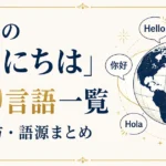 世界の「こんにちは」110言語一覧｜読み方・語源まとめ