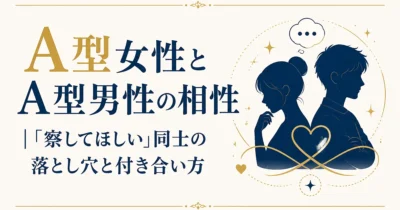 A型女性とA型男性の相性｜「察してほしい」同士の落とし穴と付き合い方