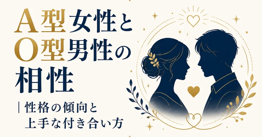 A型女性とO型男性の相性｜性格の傾向と上手な付き合い方