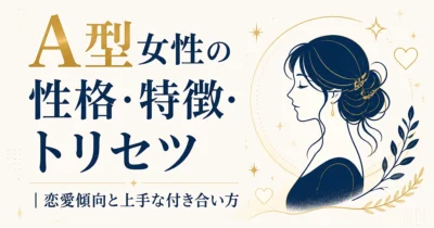 A型女性の性格・特徴・トリセツ｜恋愛傾向と上手な付き合い方