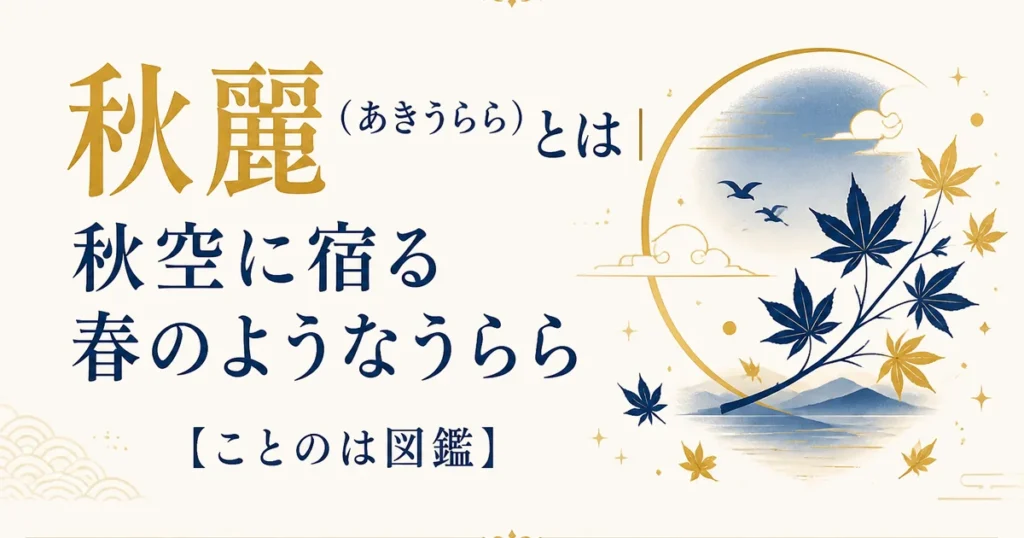 秋麗（あきうらら）とは｜秋空に宿る春のようなうらら【ことのは図鑑】