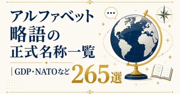 アルファベット略語の正式名称一覧｜GDP・NATOなど265選