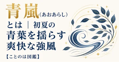 青嵐（あおあらし）とは｜初夏の青葉を揺らす爽快な強風【ことのは図鑑】