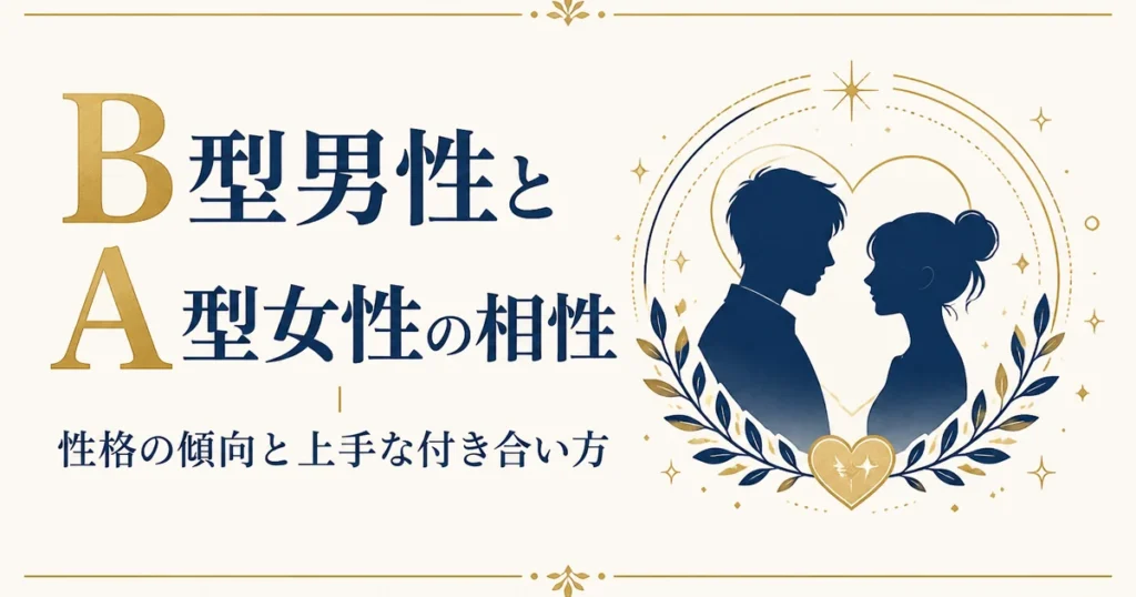 B型男性とA型女性の相性｜性格の傾向と上手な付き合い方