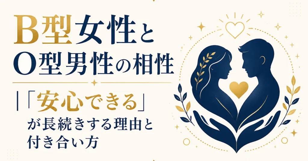 B型女性とO型男性の相性｜「安心できる」が長続きする理由と付き合い方