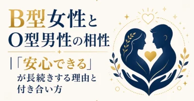 B型女性とO型男性の相性｜「安心できる」が長続きする理由と付き合い方