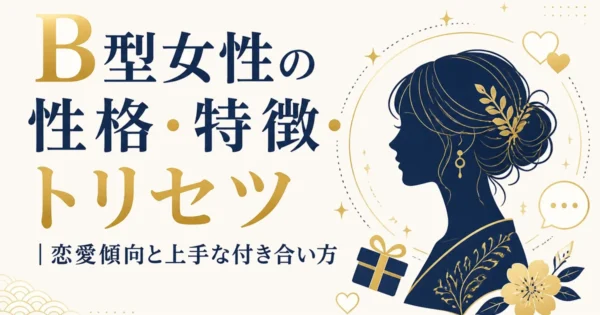 B型女性の性格・特徴・トリセツ｜恋愛傾向と上手な付き合い方