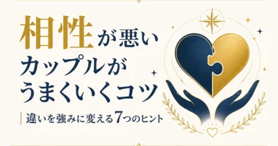 相性が悪いカップルがうまくいくコツ｜違いを強みに変える7つのヒント