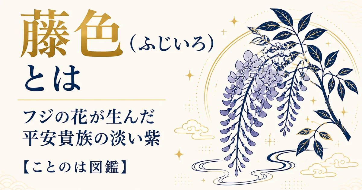 藤色（ふじいろ）とは｜フジの花が生んだ平安貴族の淡い紫【ことのは図鑑】