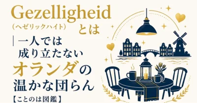 Gezelligheid（ヘゼリックハイト）とは｜一人では成り立たないオランダの温かな団らん【ことのは図鑑】