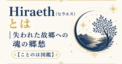 Hiraeth（ヒラエス）とは｜失われた故郷への魂の郷愁【ことのは図鑑】