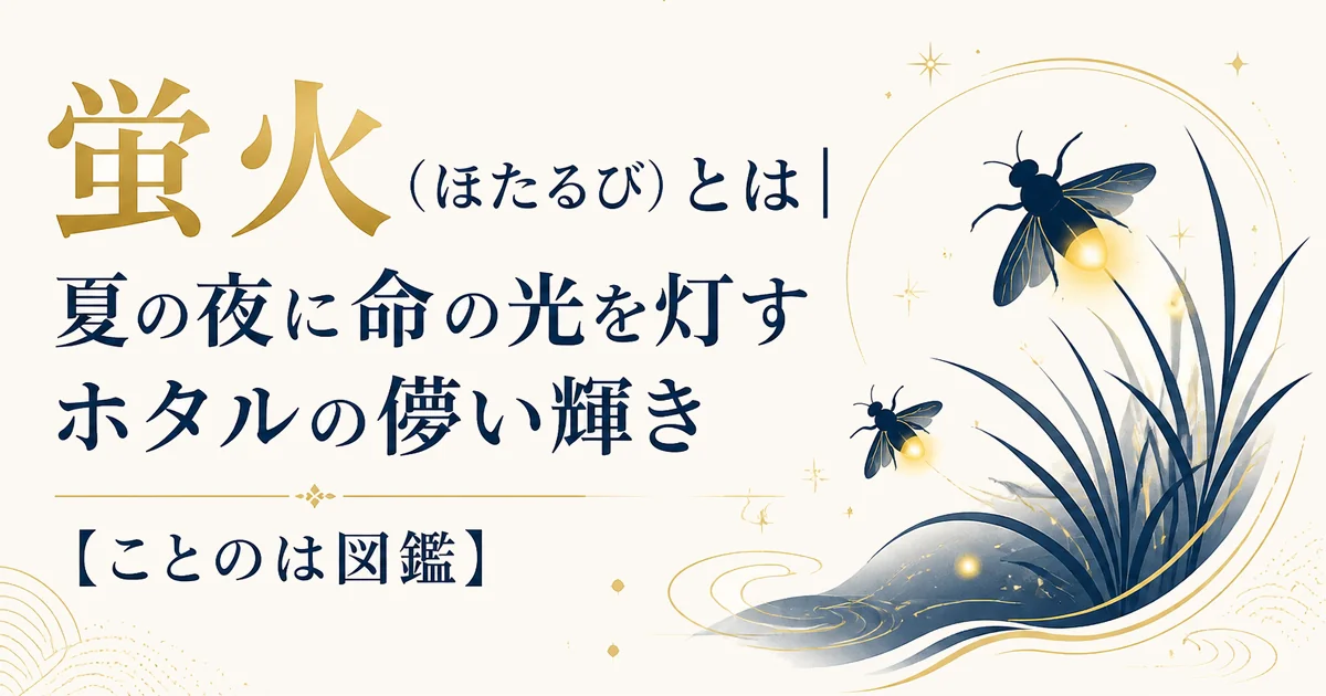 蛍火(ほたるび)とは|夏の夜に命の光を灯すホタルの儚い輝き【ことのは図鑑】