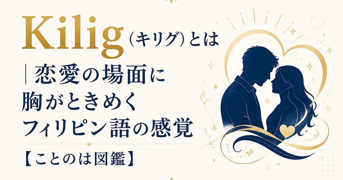 Kilig（キリグ）とは｜恋愛の場面に胸がときめくフィリピン語の感覚【ことのは図鑑】