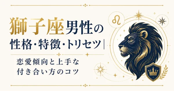 獅子座男性の性格・特徴・トリセツ｜恋愛傾向と上手な付き合い方のコツ