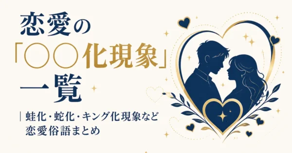 恋愛の「◯◯化現象」一覧｜蛙化・蛇化・キング化現象など恋愛俗語まとめ