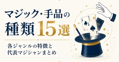 マジック・手品の種類15選｜各ジャンルの特徴と代表マジシャンまとめ