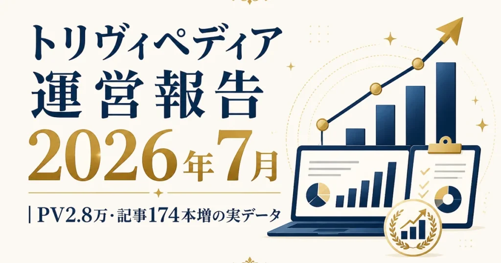 トリヴィペディア運営報告2026年7月｜PV2.8万・記事174本増の実データ