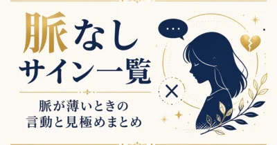 脈なしサイン一覧｜脈が薄いときの言動と見極めまとめ