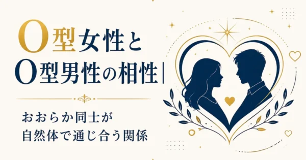 O型女性とO型男性の相性｜おおらか同士が自然体で通じ合う関係
