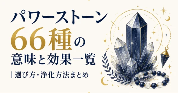 パワーストーン66種の意味と効果一覧｜選び方・浄化方法まとめ