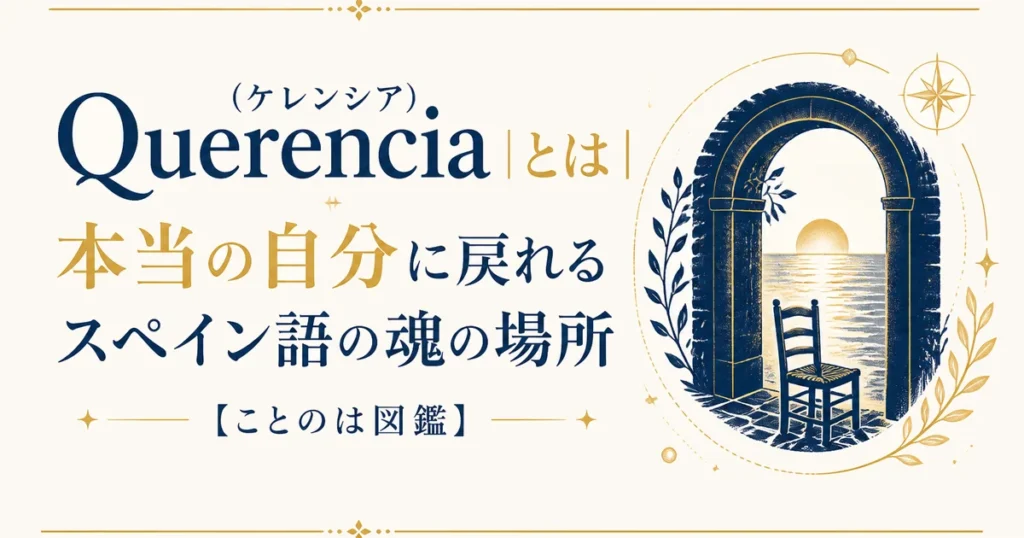Querencia（ケレンシア）とは｜本当の自分に戻れるスペイン語の魂の場所【ことのは図鑑】