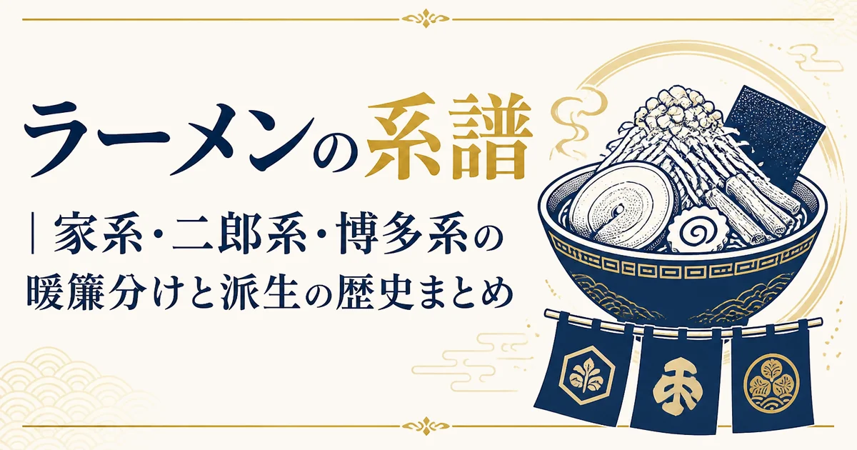 ラーメンの系譜｜家系・二郎系・博多系の暖簾分けと派生の歴史まとめ