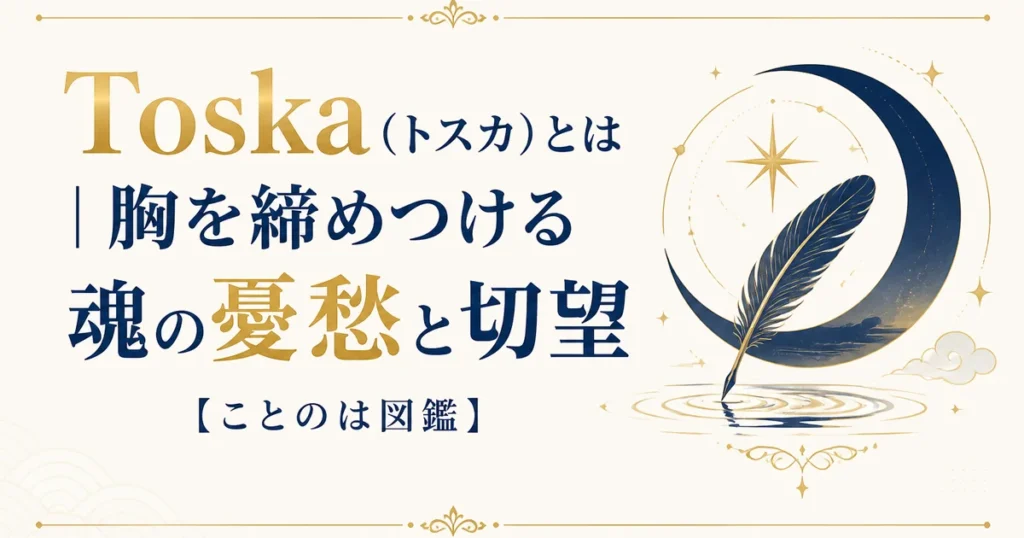 Toska（トスカ）とは｜胸を締めつける魂の憂愁と切望【ことのは図鑑】