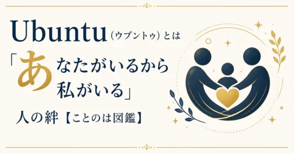 Ubuntu（ウブントゥ）とは｜「あなたがいるから私がいる」人の絆【ことのは図鑑】