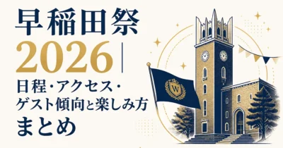 早稲田祭2026｜日程・アクセス・ゲスト傾向と楽しみ方まとめ